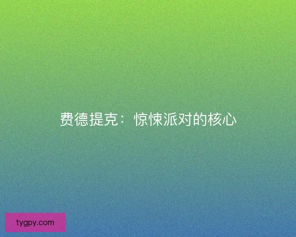 费德提克：惊悚派对的核心